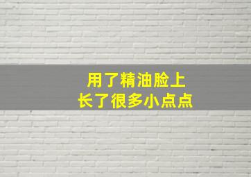 用了精油脸上长了很多小点点