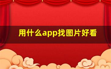 用什么app找图片好看