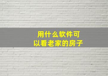 用什么软件可以看老家的房子