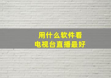 用什么软件看电视台直播最好