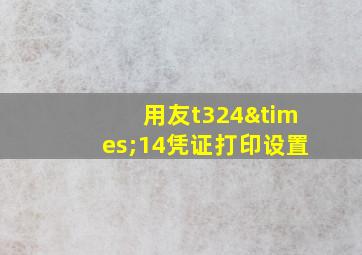 用友t324×14凭证打印设置