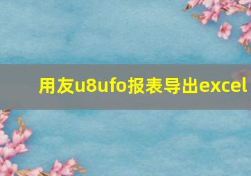 用友u8ufo报表导出excel