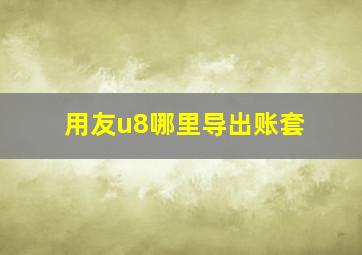 用友u8哪里导出账套