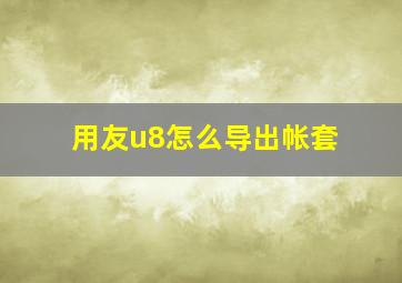 用友u8怎么导出帐套