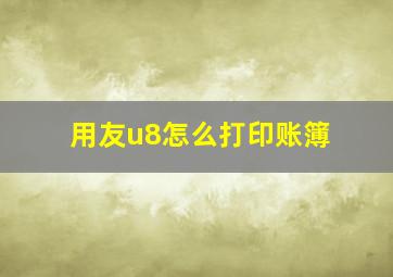 用友u8怎么打印账簿