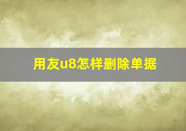 用友u8怎样删除单据