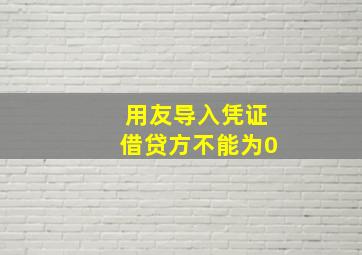 用友导入凭证借贷方不能为0