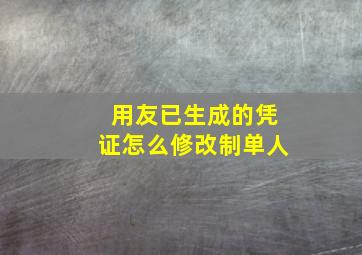 用友已生成的凭证怎么修改制单人