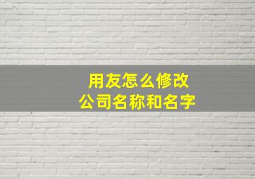 用友怎么修改公司名称和名字