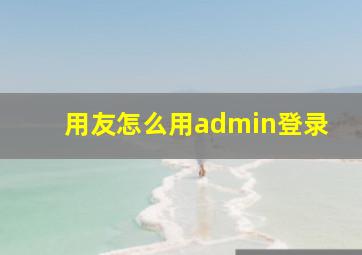 用友怎么用admin登录