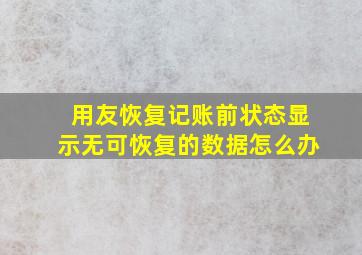 用友恢复记账前状态显示无可恢复的数据怎么办