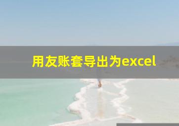 用友账套导出为excel