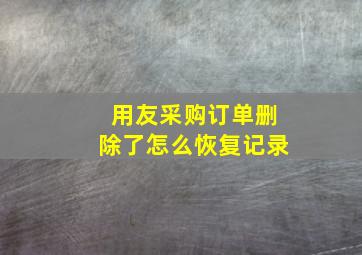 用友采购订单删除了怎么恢复记录