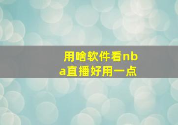 用啥软件看nba直播好用一点