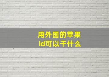 用外国的苹果id可以干什么