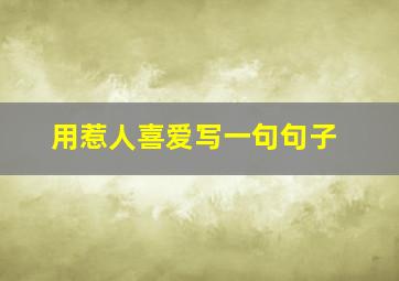 用惹人喜爱写一句句子