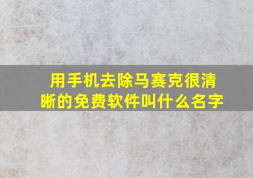 用手机去除马赛克很清晰的免费软件叫什么名字