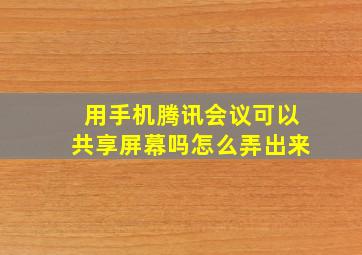 用手机腾讯会议可以共享屏幕吗怎么弄出来