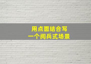 用点面结合写一个阅兵式场景