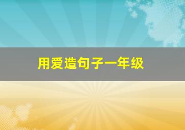 用爱造句子一年级