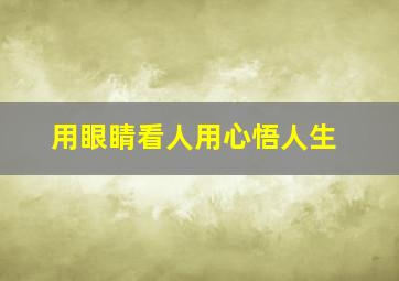 用眼睛看人用心悟人生