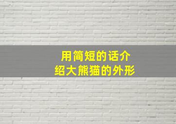 用简短的话介绍大熊猫的外形