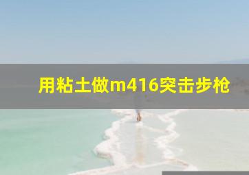 用粘土做m416突击步枪