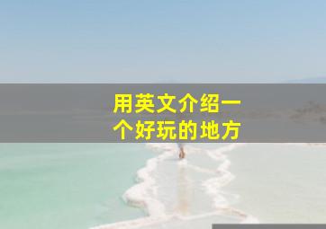 用英文介绍一个好玩的地方