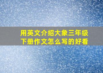 用英文介绍大象三年级下册作文怎么写的好看