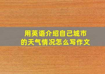 用英语介绍自己城市的天气情况怎么写作文