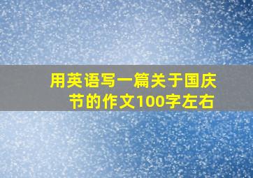 用英语写一篇关于国庆节的作文100字左右