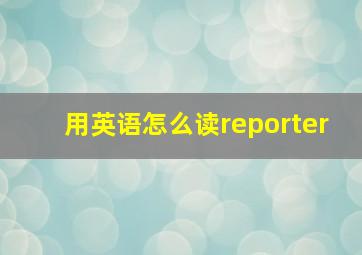 用英语怎么读reporter