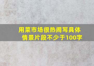 用菜市场很热闹写具体情景片段不少于100字