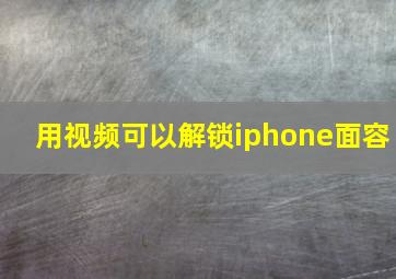 用视频可以解锁iphone面容