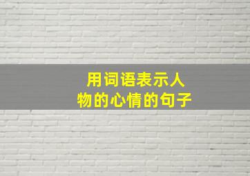 用词语表示人物的心情的句子