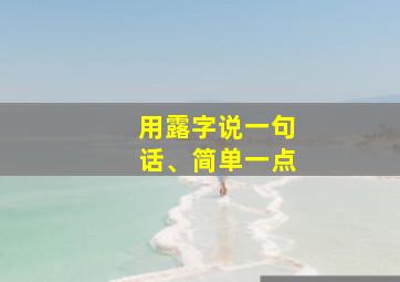 用露字说一句话、简单一点