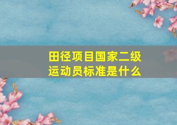 田径项目国家二级运动员标准是什么