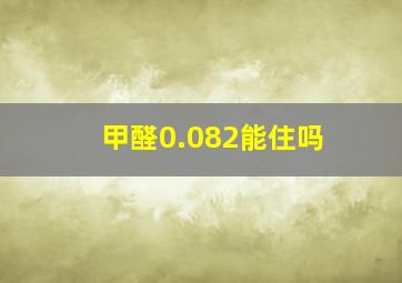 甲醛0.082能住吗