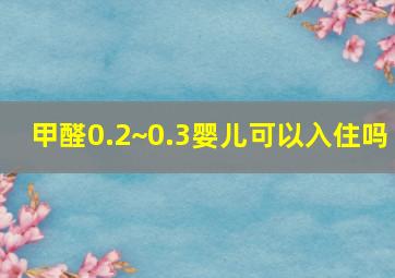 甲醛0.2~0.3婴儿可以入住吗