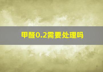 甲醛0.2需要处理吗