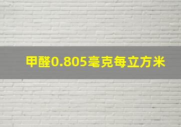 甲醛0.805毫克每立方米