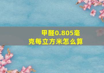 甲醛0.805毫克每立方米怎么算