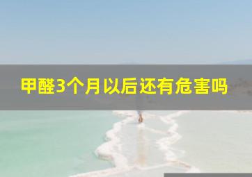 甲醛3个月以后还有危害吗