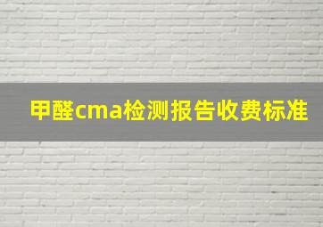 甲醛cma检测报告收费标准