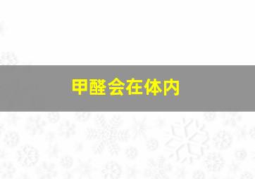 甲醛会在体内