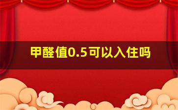 甲醛值0.5可以入住吗