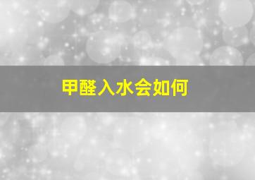 甲醛入水会如何