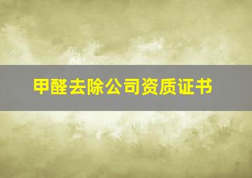 甲醛去除公司资质证书