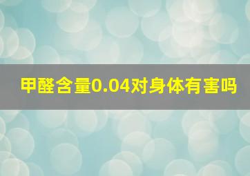 甲醛含量0.04对身体有害吗