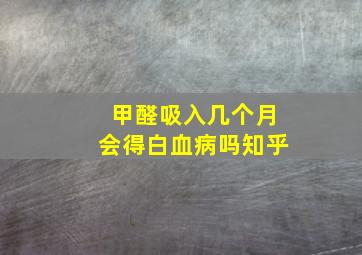 甲醛吸入几个月会得白血病吗知乎